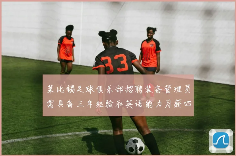莱比锡足球俱乐部招聘装备管理员需具备三年经验和英语能力月薪四位数中段