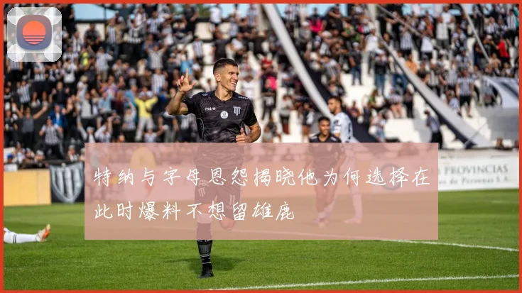 特纳与字母恩怨揭晓他为何选择在此时爆料不想留雄鹿